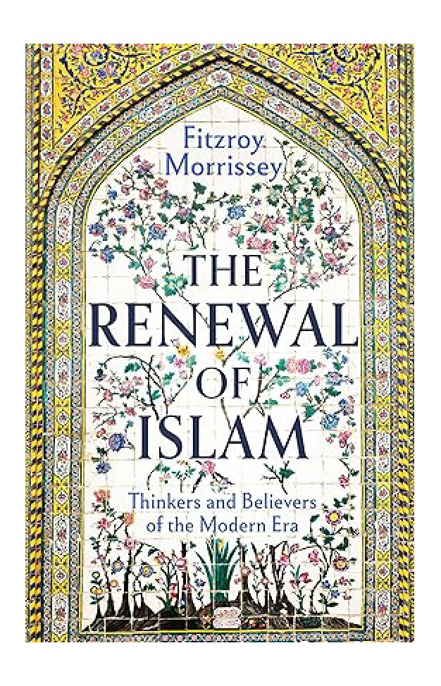 The Renewal of Islam: Thinkers and Believers of the Modern Era